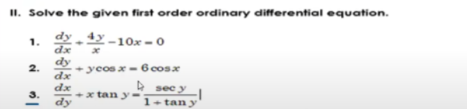 II. Solve the given first order ordinary differential equation.
1.
dx
dy 4)
2-10x -0
dy
+ yeos x- 6 cosx
dx
2.
dx
+x tan y -
dy
sec y
1+ tan y

