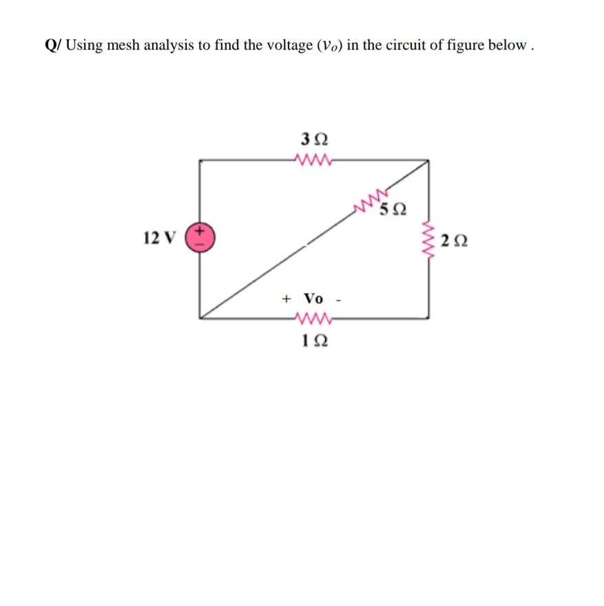 Q/ Using mesh analysis to find the voltage (Vo) in the circuit of figure below.
3Ω
ww
50
12 V
2Ω
+ Vo -
1Ω
