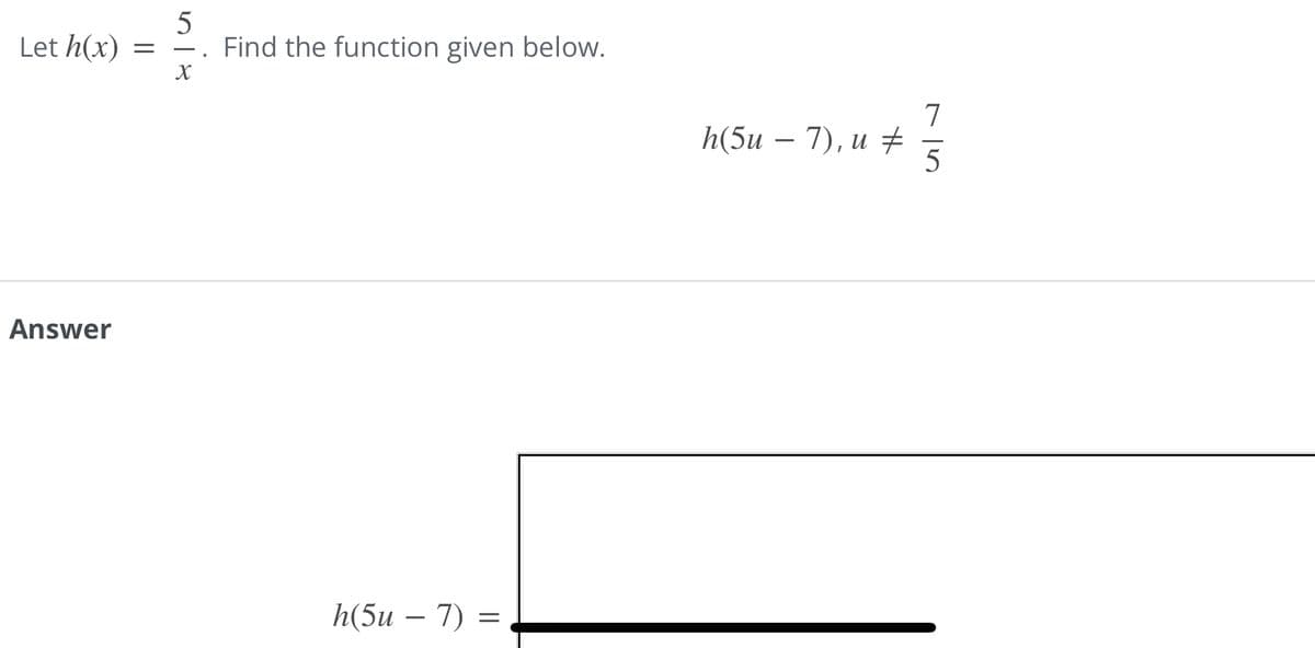 Let h(x)
5
Find the function given below.
7
h(5и — 7), и #
Answer
h(5и — 7) %3

