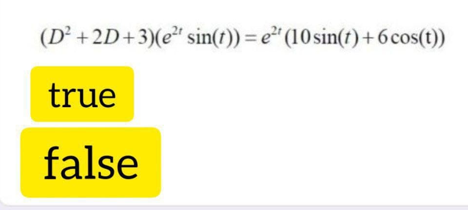 (D² +2D+3)(e²" sin(t)) = e (10 sin(t)+6cos(t))
true
false
