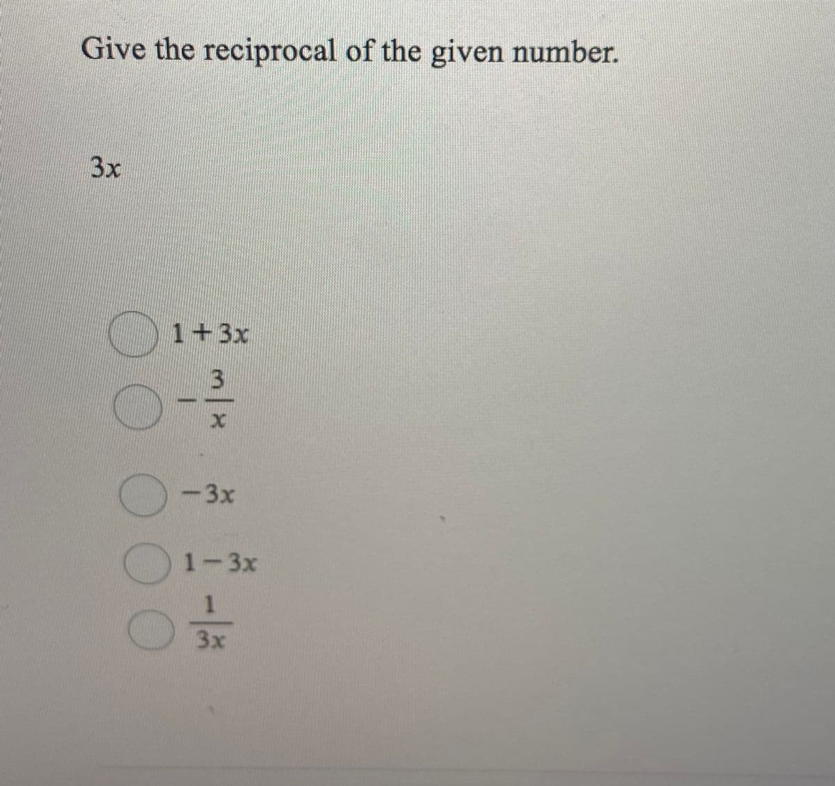 Give the reciprocal of the given number.
3x
1+3x
-3x
1-3x
1.
3x
/-
O000
