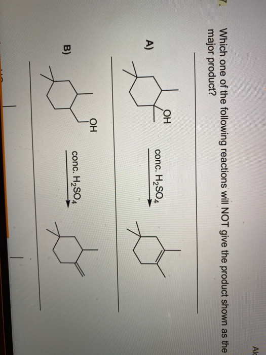 Alc
Which one of the following reactions will NOT give the product shown as the
major product?
7.
OH
conc. H2SO4
A)
OH
conc. H2SO4
B)
