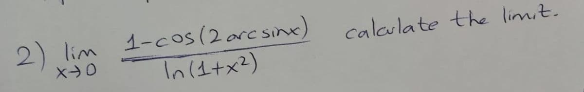 2) lim 1-cos(2 arc sinx)
In(s+x2)
calaulate the limit.
