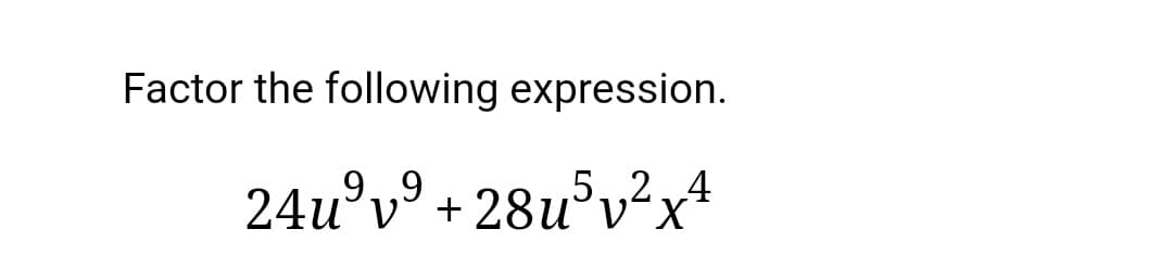 Factor the following expression.
24u°v° + 28u°v²x*
