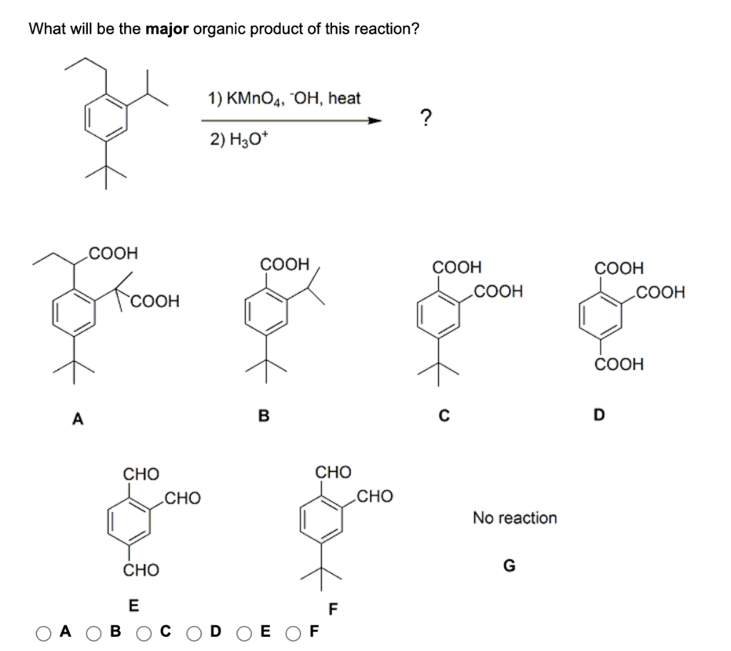 What will be the major organic product of this reaction?
A
A
COOH
Тсоон
CHO
CHO
E
CHO
1) KMnO4, OH, heat
2) H3O+
O
COOH
B
CHO
E OF
F
CHO
?
COOH
COOH
No reaction
G
COOH
COOH
COOH
D