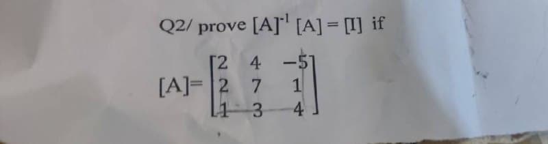 Q2/ prove [A] [A] = [I] if
[2 4
[A] 2 7
1
13
4