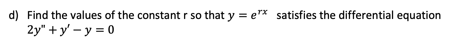 Find the values of the constant r so that y = e™* satisfies the differential equation
2y" + y' — у %3D 0
