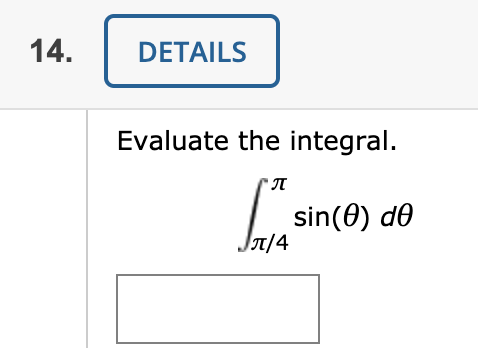 Evaluate the integral.
sin(0) do
|t/4
