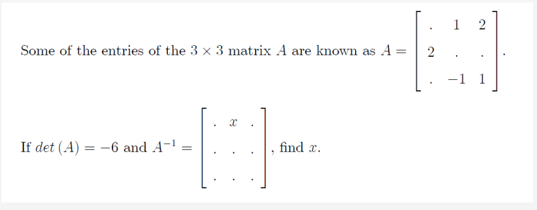Some of the entries of the 3 x 3 matrix A are known as A
-1
1
If det (A) = –6 and A-1
find x.
