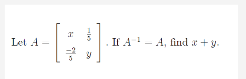 Let A =
If A-1 = A, find x + y.
%3D
-2
