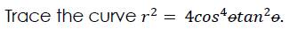 Trace the curve r2 :
4costetan?e.
