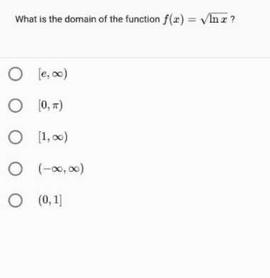 What is the domain of the function f(x) = VIn a ?
%3D
O le, 00)
O 0, 7)
O [1, 00)
O -0, 00)
O ( 0, 1]
