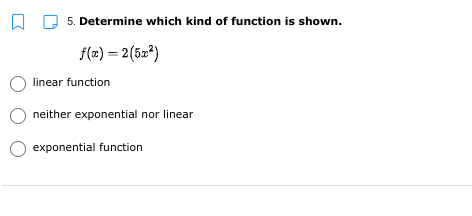 O 5. Determine which kind of function is shown.
f(m) = 2(52*)
linear function
neither exponential nor linear
exponential function
