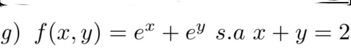 g) f(x, y) = ex + e³ s.a x + y =
= 2