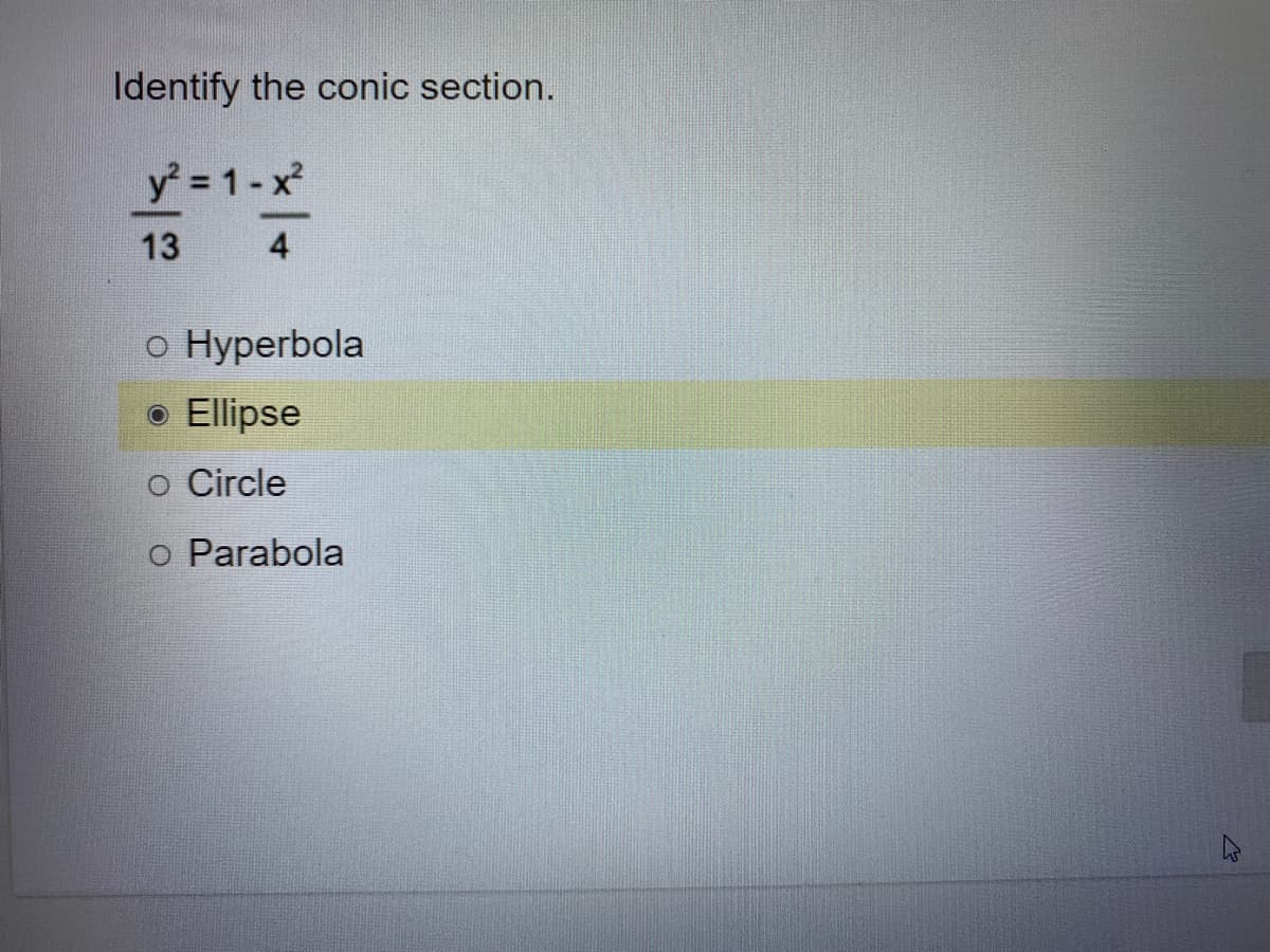 Identify the conic section.
y = 1-x²
13
4
Нyperbola
Ellipse
o Circle
o Parabola
