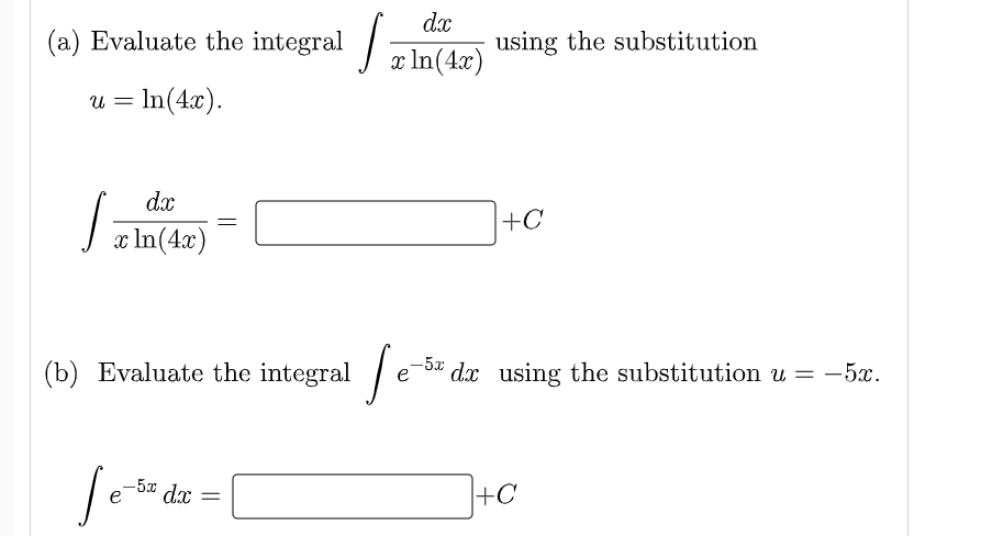dx
(a) Evaluate the integral
using the substitution
x In(4x)
u = In(4.x).
dx
+C
x In(4x)
(b) Evaluate the integral
-5x dx using the substitution u = -5x.
-5x
dx
+C
