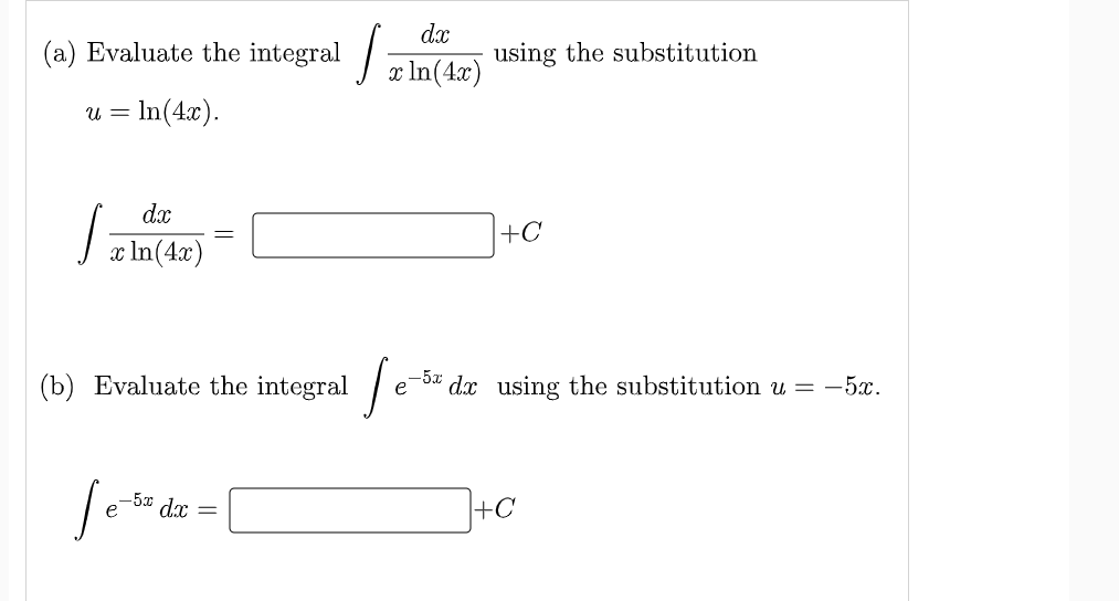 dx
(a) Evaluate the integral z In(4x)
using the substitution
u = In(4x).
dx
+C
x In(4x)
-5x
e
dx using the substitution u = -5x.
(b) Evaluate the integral
-5¤ d.x =
+C
e
