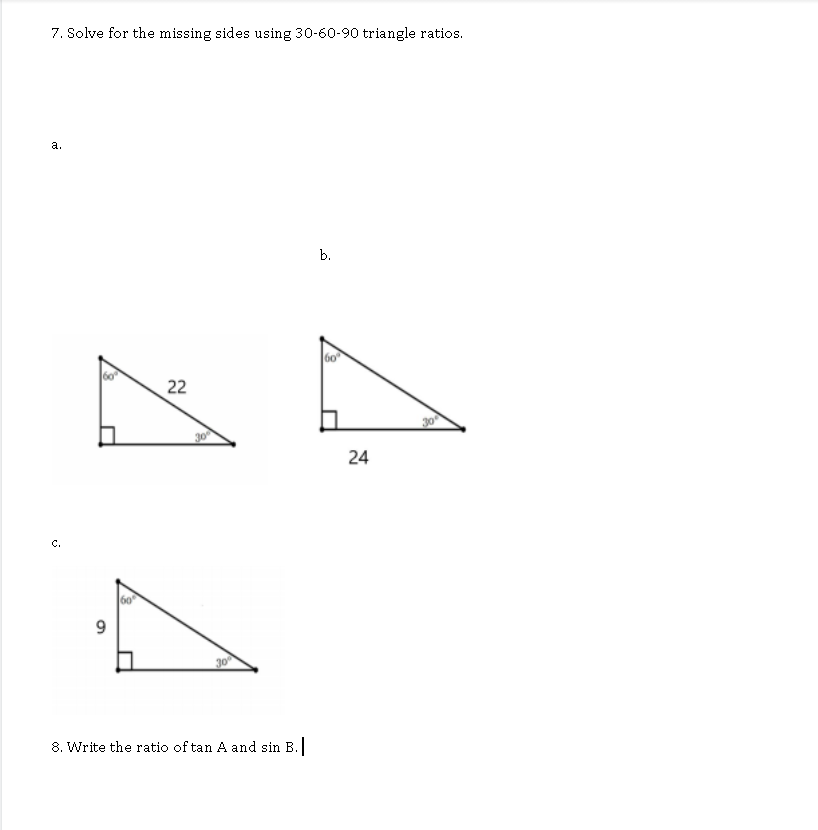 7. Solve for the missing sides using 30-60-90 triangle ratios.
а.
b.
22
24
C.
30
8. Write the ratio of tan A and sin B.
