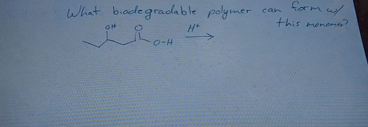 form w/
What biodegradable polymer can
this monomer?
