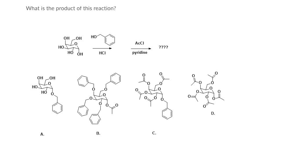 What is the product of this reaction?
Но
OH OH
Lo
НО
но он
ACCI
????
HCI
pyridine
OH
LOH
но.
HO
D.
А.
В.
C.
