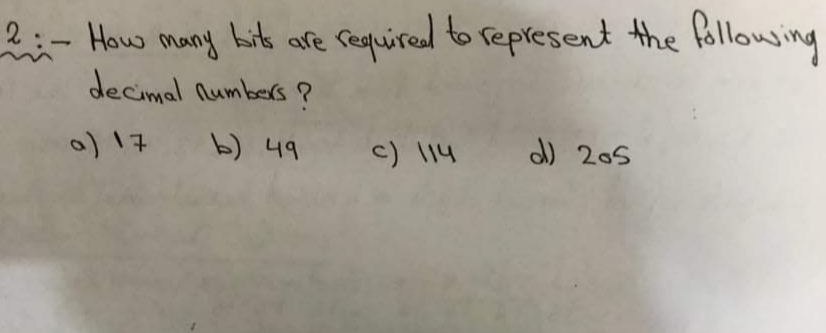 2:-How
many hits
afe required to represent the Bollowsing
decimal lumbers ?
0) 17
b) 49
c) l14
) 205
