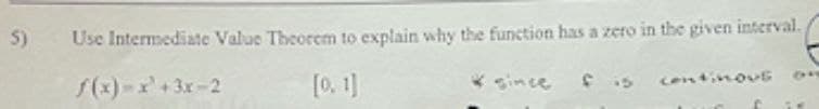 5)
Use Intermediate Value Theorem to explain why the function has a zero in the given interval.
[0. 1]
* since
continovG
S(3)-r+3x-2
S: 3
