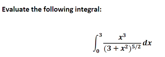 Evaluate the following integral:
3
x3
Jo (3+x²)5/2 dx
