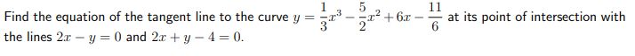 5
22 + 6x
11
at its point of intersection with
6
Find the equation of the tangent line to the curve y =
the lines 2x – y = 0 and 2x + y – 4 = 0.
