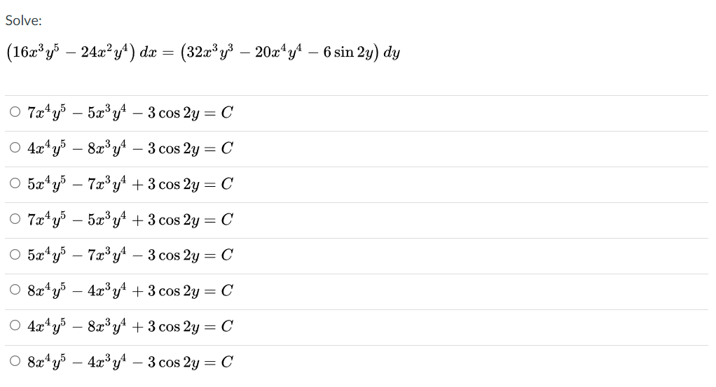 Solve:
(16 y – 24a? y4) dæ = (32x³ y³ – 20x*yA – 6 sin 2y) dy
-
O 7x* y% – 5æ°y – 3 cos 2y = C
O 4x*y – 8x°y – 3 cos 2y = C
O 5x*y% – 7x° y + 3 cos 2y = C
O 7x*y5 – 5æ°y + 3 cos 2y = C
O 5x*y% – 7x° yt – 3 cos 2y = C
O 8x*y – 4x y* + 3 cos 2y = C
-
O 4x*y5 – 8x° yt + 3 cos 2y = C
O 8x*y – 4x°y – 3 cos 2y = C
