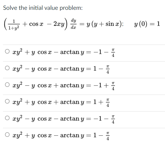 Solve the initial value problem:
dy
+ cos x
2xy) = y (y + sin x);
у (0) — 1
%3D
1+y?
da
xy + y cos x
arctan y
-1
4
-
O
xy – y cos
arctan y = 1 -
4
O xy – y cos x + arctan y
-1+
O xy + y cos x + arctany= 1+ ÷
4
O xy – y cos x
arctan y
-1
-
|
4
O xy + y cos x
arctan y = 1
4
