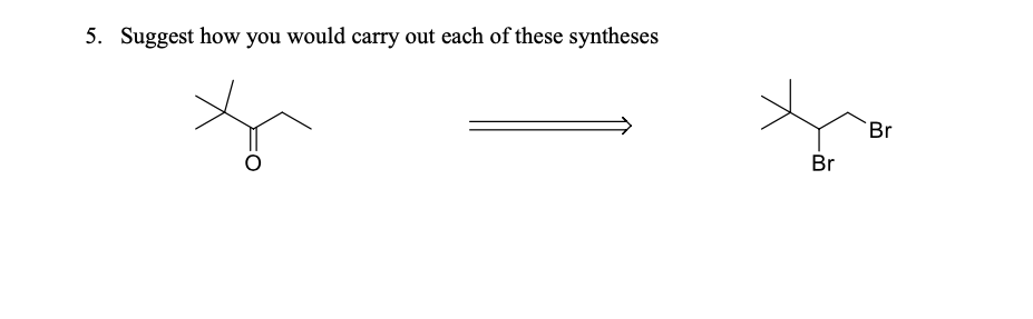 5. Suggest how you would carry out each of these syntheses
Br
Br
