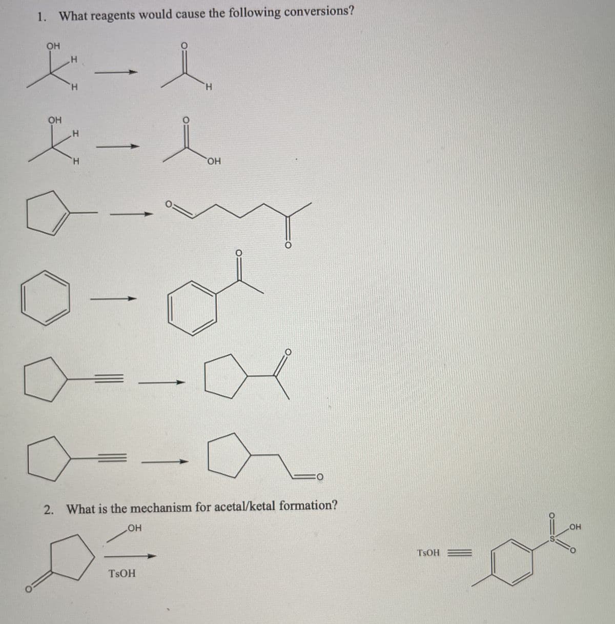 1. What reagents would cause the following conversions?
OH
H.
H.
OH
H.
HO,
2.
What is the mechanism for acetal/ketal formation?
OH
HO
TSOH
TSOH
