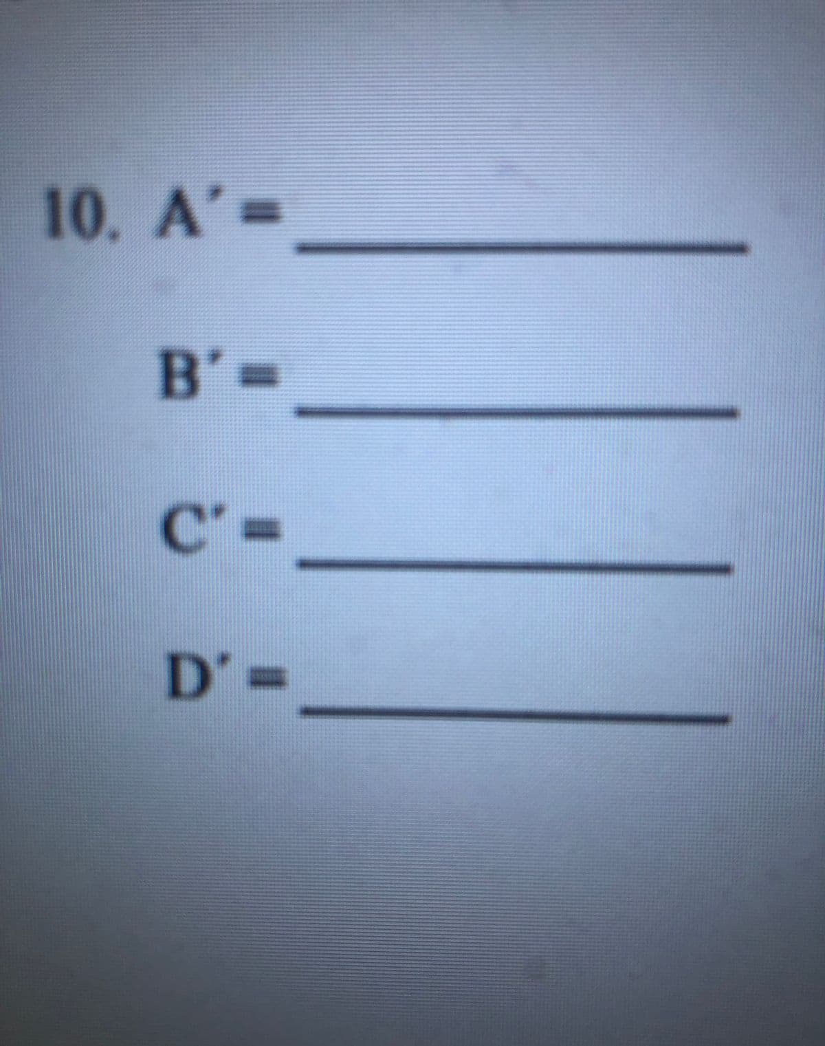 10. A'=
B'=
C'=
D'3=
