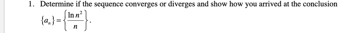 1. Determine if the sequence converges or diverges and show how you arrived at the conclusion
Inn?
{a,} = {"
п
