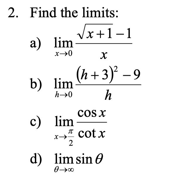 2. Find the limits:
Vx+1-1
а) lim
x→0
(h + 3)² –9
b) lim
h→0
h
cOS x
c) lim
x→ cot x
2
d) lim sin 0
