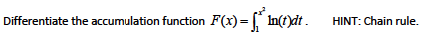 Differentiate the accumulation function F(x)= In(t)dt.
HINT: Chain rule.
