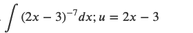 - / (2x – 3)-7dx; u = 2x – 3
%3D
