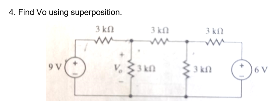 4. Find Vo using superposition.
3 kN
3 kN
3 kM
9 V
3 kn
3 kN
6 V
