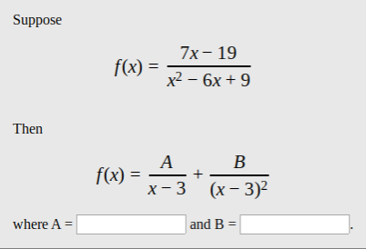Suppose
7x-19
f(x)=
x2 6x 9
Then
В
f(x)
х-3 (х-3)?
and B =
where A
