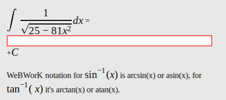 1
V25 81x2
xp
+C
WeBWorK notation for sin '(x) is arcsin(x) or asinx), for
x) it's arctan(x) or atan(x).
tan
