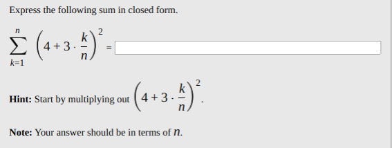 Express the following sum in closed form.
Σ
2
k
> (4 +3
in
k=1
-(+-2 ).
k
Hint: Start by multiplying out ( 4 + 3 -
Note: Your answer should be in terms of n.
