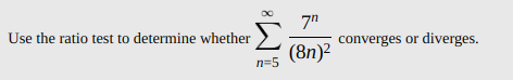 7"
converges or diverges.
Use the ratio test to determine whether
(8n)2
n=5
W?
