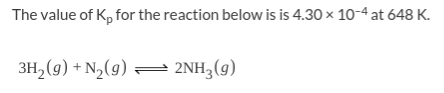The value of K, for the reaction below is is 4.30 x 10-4 at 648 K.
3H,(g) + N,(9) = 2NH3(g)
