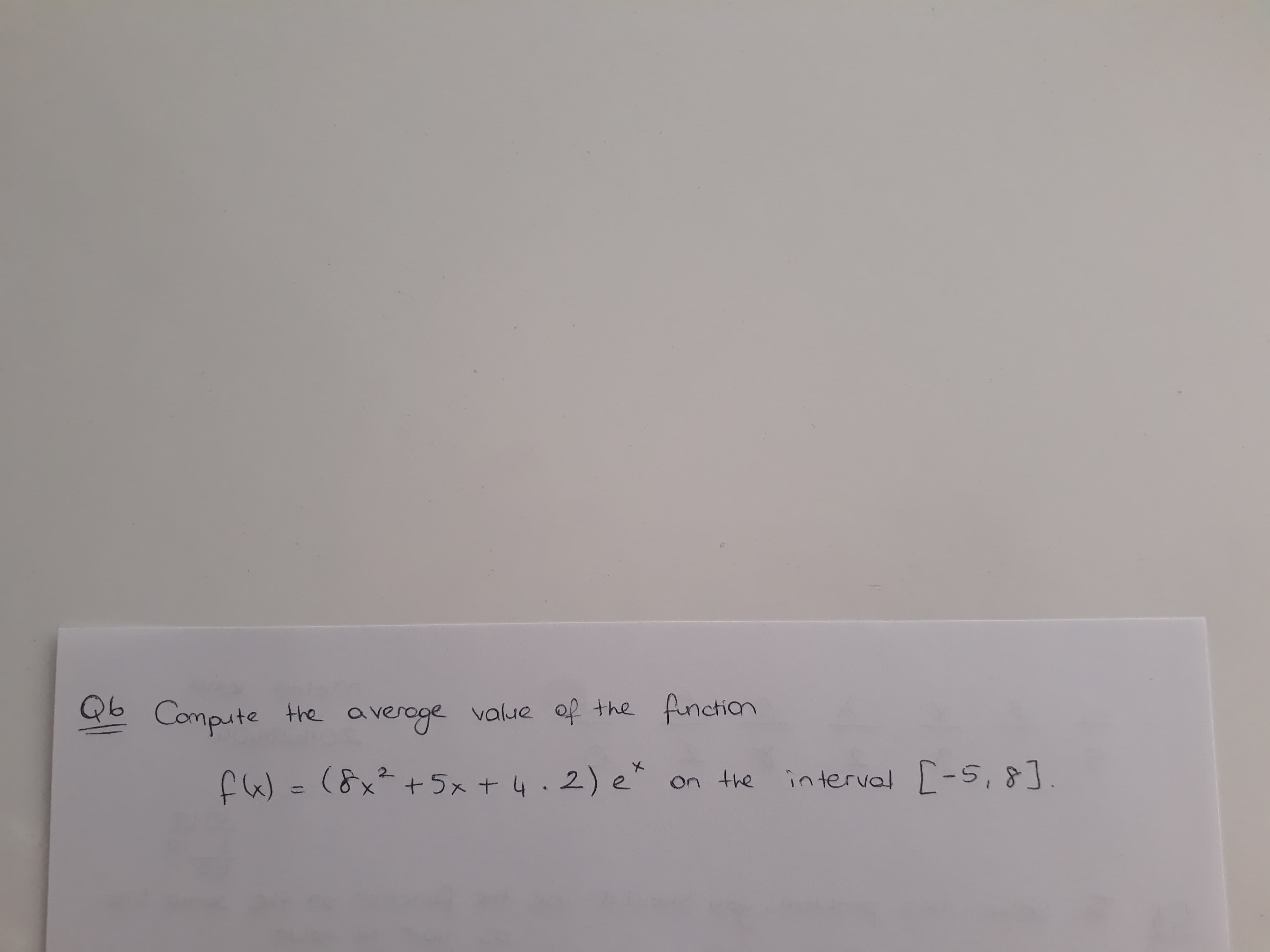 Compute
the a
veroge value of the function
f6) =(8x²+5x + 4.2) e
On the
in terval -S,8].
