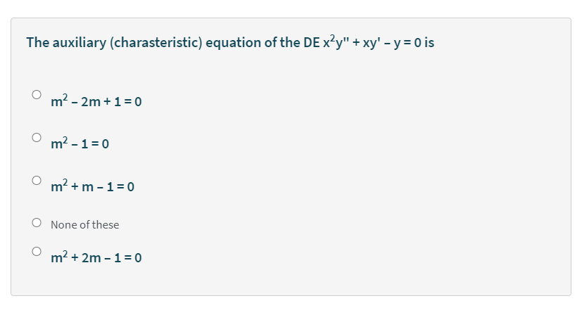 The auxiliary (charasteristic) equation of the DE x²y" + xy' - y = 0 is
m2 - 2m +1=0
m? - 1 = 0
m2 + m - 1=0
O None of these
m2 + 2m - 1=0
