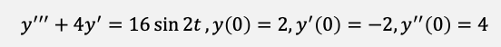 y" + 4y' = 16 sin 2t , y(0) = 2, y'(0) = -2, y"(0) = 4
