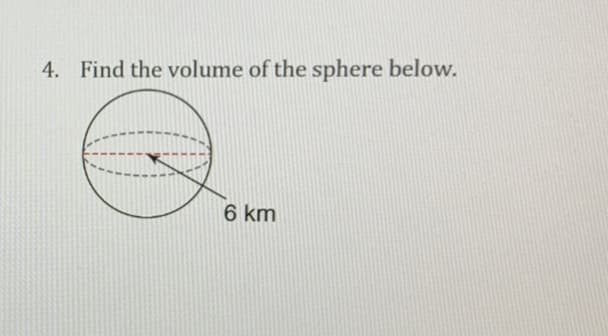 4. Find the volume of the sphere below.
6 km
