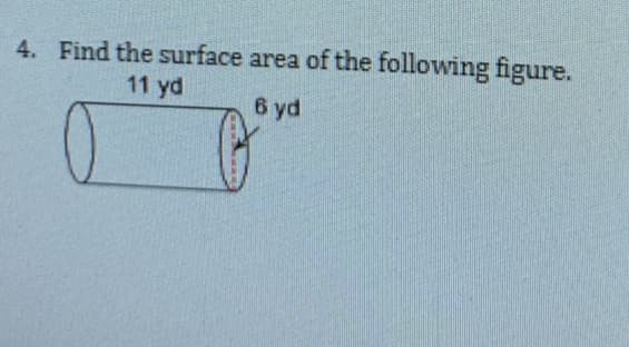 4. Find the surface area of the following figure.
11 yd
6 yd
