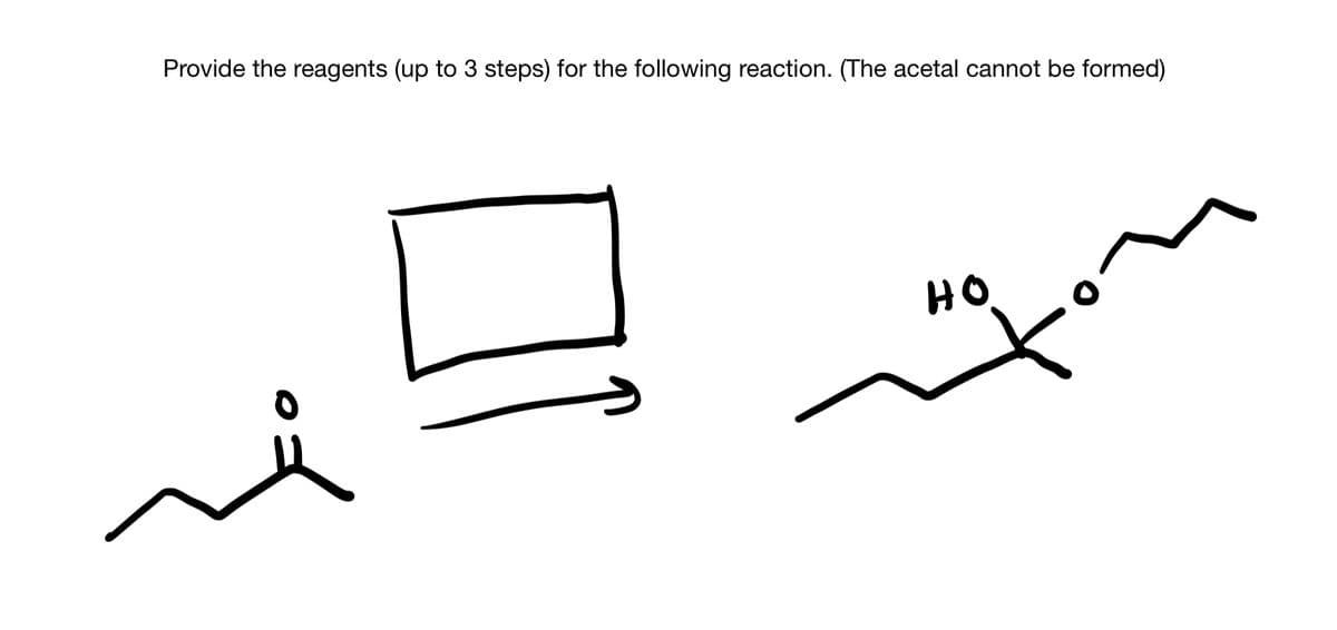 Provide the reagents (up to 3 steps) for the following reaction. (The acetal cannot be formed)
HO
