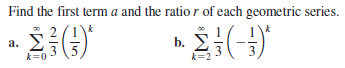 Find the first term a and the ratio r of each geometric series.
Σ
а.
3
k=2
3
k=0
